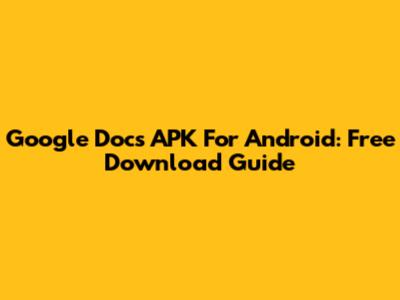 Google Docs APK For Android: Free Download Guide