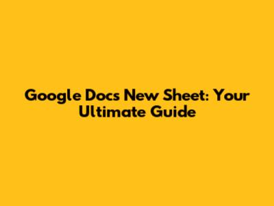 Google Docs New Sheet: Your Ultimate Guide