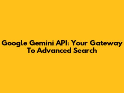Google Gemini API: Your Gateway To Advanced Search