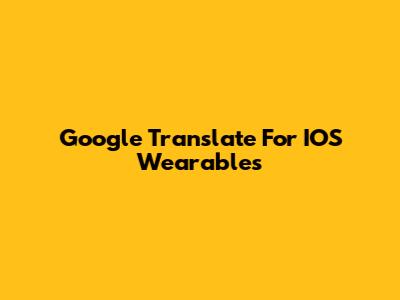 Google Translate For IOS Wearables