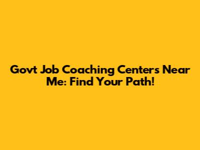 Govt Job Coaching Centers Near Me: Find Your Path!