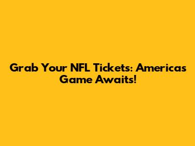 Grab Your NFL Tickets: America's Game Awaits!