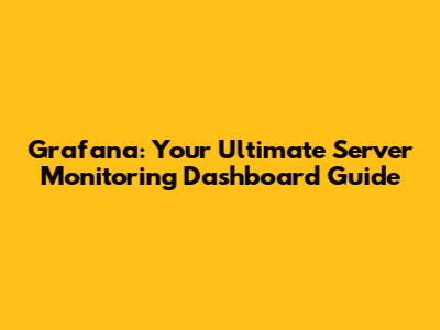 Grafana: Your Ultimate Server Monitoring Dashboard Guide