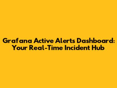 Grafana Active Alerts Dashboard: Your Real-Time Incident Hub