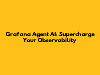Grafana Agent AI: Supercharge Your Observability