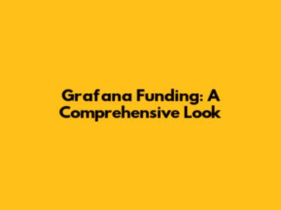 Grafana Funding: A Comprehensive Look