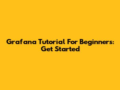 Grafana Tutorial For Beginners: Get Started