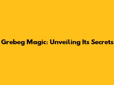 Grebeg Magic: Unveiling Its Secrets