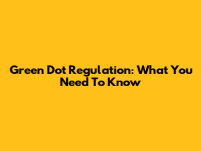 Green Dot Regulation: What You Need To Know