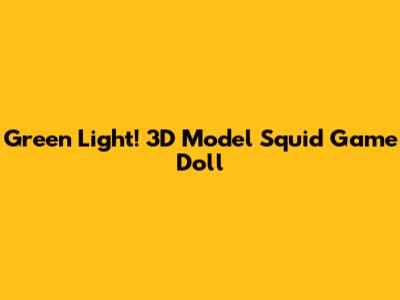 Green Light! 3D Model Squid Game Doll