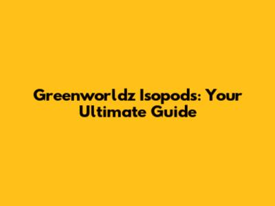 Greenworldz Isopods: Your Ultimate Guide