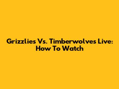 Grizzlies Vs. Timberwolves Live: How To Watch