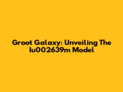Groot Galaxy: Unveiling The Iu002639m Model