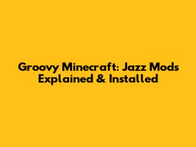 Groovy Minecraft: Jazz Mods Explained & Installed