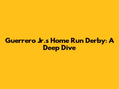 Guerrero Jr.'s Home Run Derby: A Deep Dive