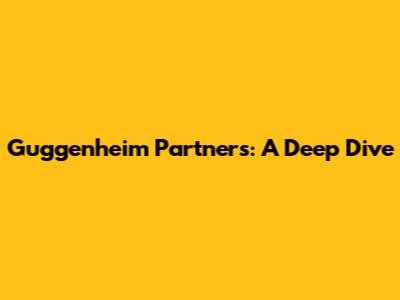 Guggenheim Partners: A Deep Dive