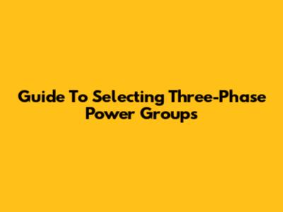 Guide To Selecting Three-Phase Power Groups