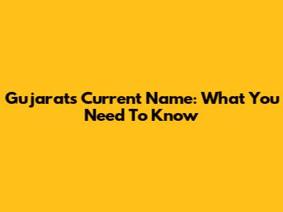 Gujarat's Current Name: What You Need To Know