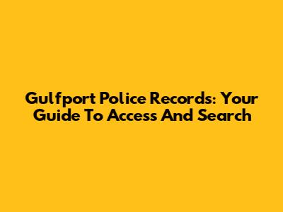 Gulfport Police Records: Your Guide To Access And Search