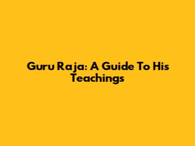 Guru Raja: A Guide To His Teachings