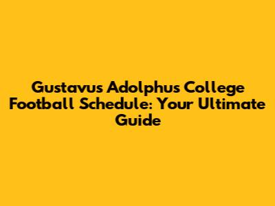 Gustavus Adolphus College Football Schedule: Your Ultimate Guide
