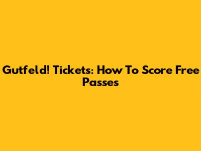Gutfeld! Tickets: How To Score Free Passes