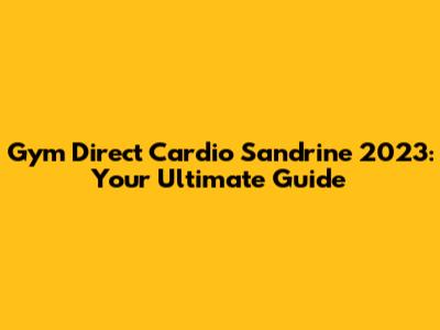 Gym Direct Cardio Sandrine 2023: Your Ultimate Guide