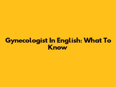 Gynecologist In English: What To Know