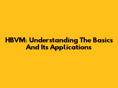 HBVM: Understanding The Basics And Its Applications