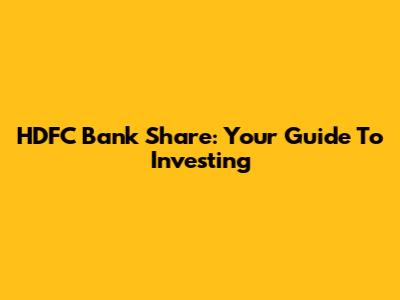 HDFC Bank Share: Your Guide To Investing