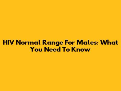 HIV Normal Range For Males: What You Need To Know