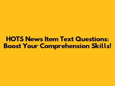 HOTS News Item Text Questions: Boost Your Comprehension Skills!