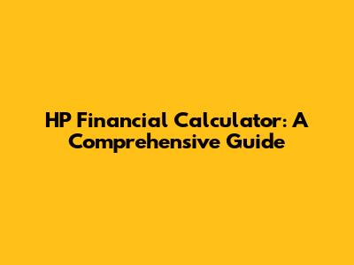 HP Financial Calculator: A Comprehensive Guide