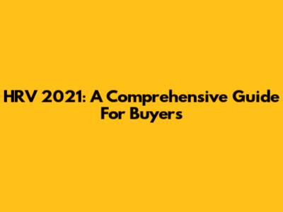 HRV 2021: A Comprehensive Guide For Buyers