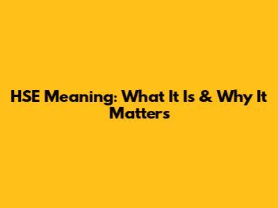 HSE Meaning: What It Is & Why It Matters