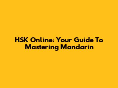 HSK Online: Your Guide To Mastering Mandarin