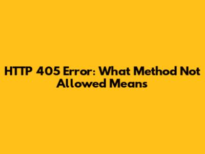HTTP 405 Error: What 'Method Not Allowed' Means