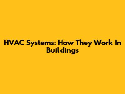 HVAC Systems: How They Work In Buildings