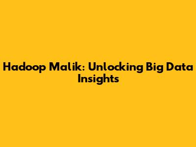 Hadoop Malik: Unlocking Big Data Insights