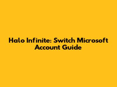 Halo Infinite: Switch Microsoft Account Guide