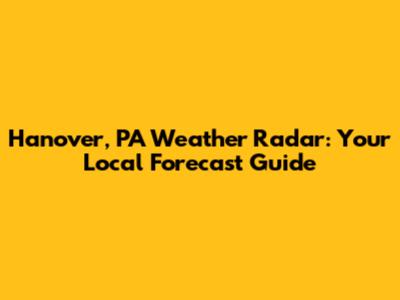 Hanover, PA Weather Radar: Your Local Forecast Guide