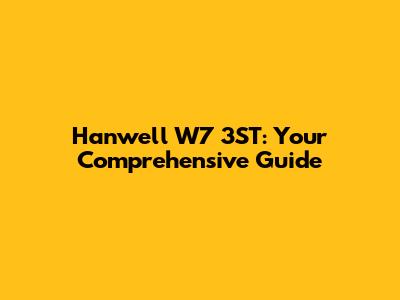 Hanwell W7 3ST: Your Comprehensive Guide