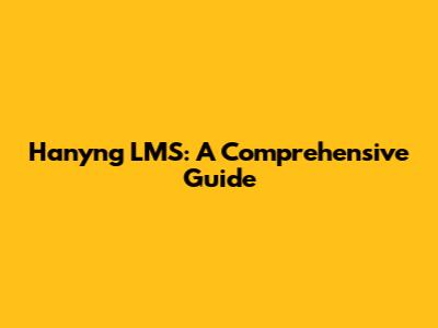 Hanyng LMS: A Comprehensive Guide