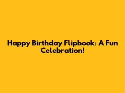 Happy Birthday Flipbook: A Fun Celebration!