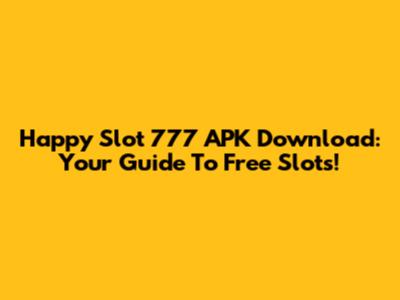 Happy Slot 777 APK Download: Your Guide To Free Slots!