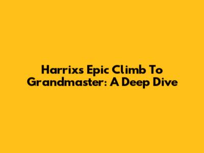 Harrix's Epic Climb To Grandmaster: A Deep Dive