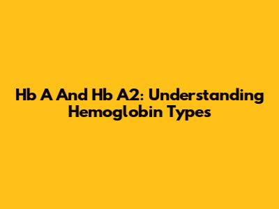 Hb A And Hb A2: Understanding Hemoglobin Types