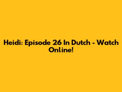 Heidi: Episode 26 In Dutch - Watch Online!