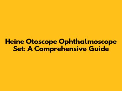 Heine Otoscope Ophthalmoscope Set: A Comprehensive Guide