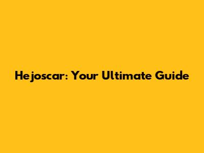 Hejoscar: Your Ultimate Guide